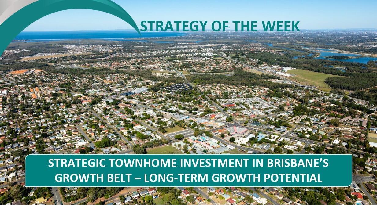 STRATEGY OF THE WEEK: Strategic Townhome Investment In Brisbane’s Growth Belt—Long-Term Growth Potential